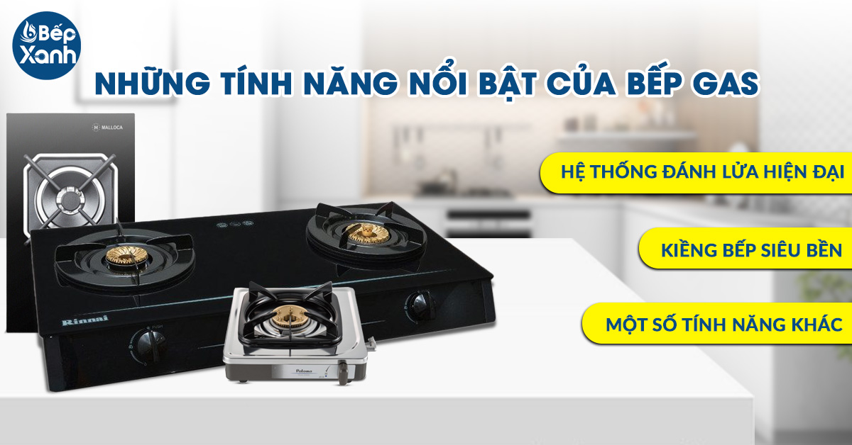 Các tính năng nổi bật của bếp Ga