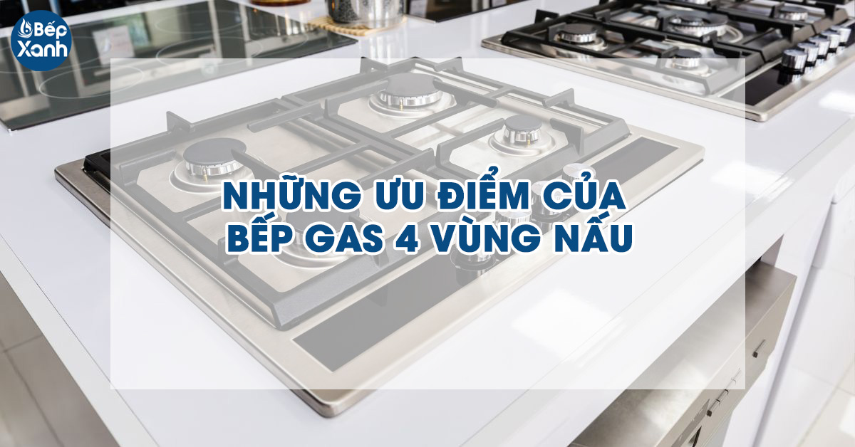 Những ưu điểm khi sử dụng bếp gas 4 vùng nấu