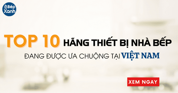 10 Hãng phụ kiện nhà bếp được ưa chuộng tại Việt Nam bạn nên biết