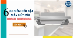 6 ưu điểm nổi bật máy hút mùi Bosch DHI623GSG