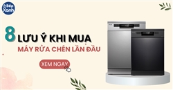 8 lưu ý cần biết khi mua máy rửa bát lần đầu