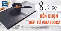 8 lý do nên chọn mua bếp từ Malloca - Bếp XANH