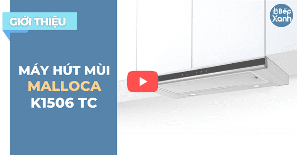 BepXANH.com | Khám phá máy hút mùi âm tủ Malloca K1506 TC - Mẫu nhập khẩu Châu Âu