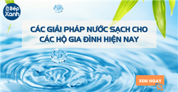 Các giải pháp nước sạch cho hộ gia đình hiện nay