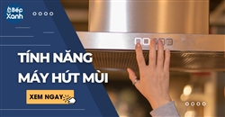 Các tính năng ưu việt trên máy hút mùi bạn nên biết