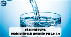 Cách sử dụng nước điện giải ion kiềm PH 8.0 - 9.0