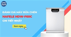 Đánh giá chi tiết máy rửa bát Hafele HDW-F60C