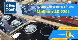 Hướng dẫn sử dụng bếp Gas âm Malloca AS 920L