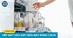 Hướng dẫn xếp bát vào máy rửa bát đúng cách giúp rửa được nhiều chén bát nhất