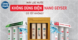 Máy lọc nước Nano Geyser không dùng điện