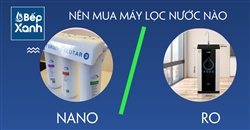 Nên mua máy lọc nước RO hay Nano?