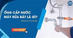 Ống cấp nước máy rửa bát là gì? Những lưu ý khi lắp đặt