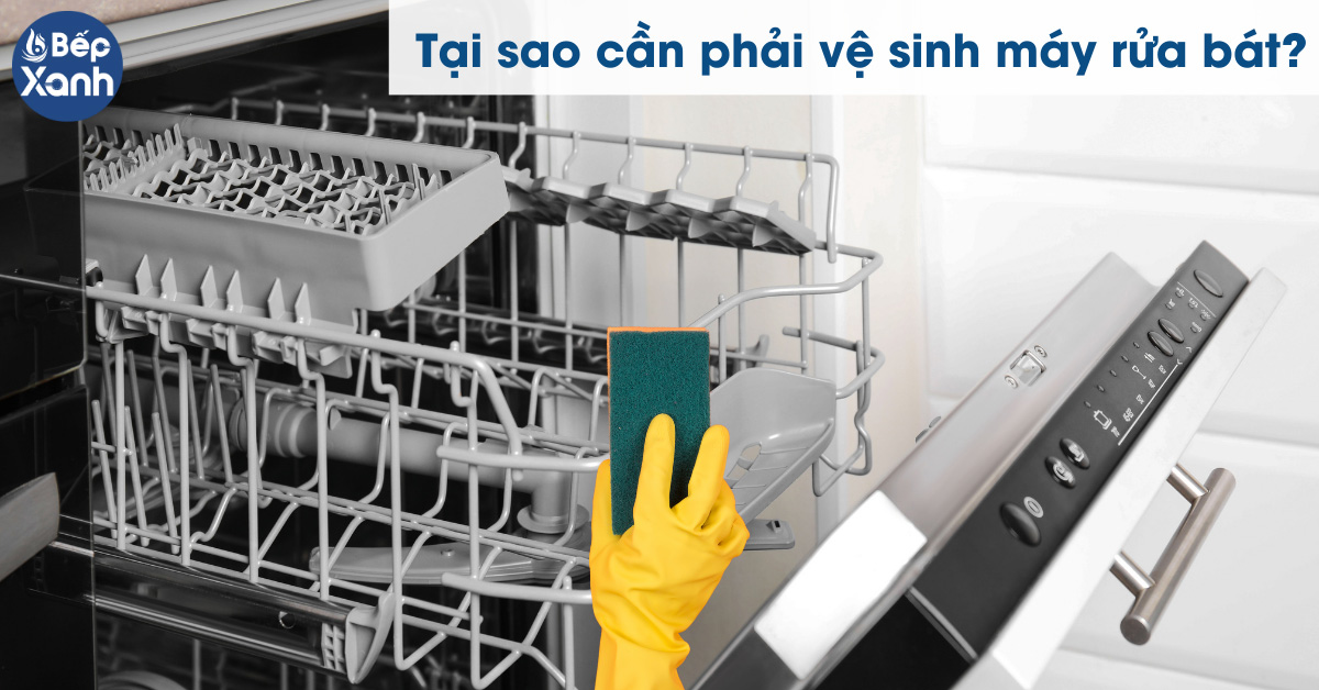 Tại sao cần vệ sinh máy rửa chén đúng cách?