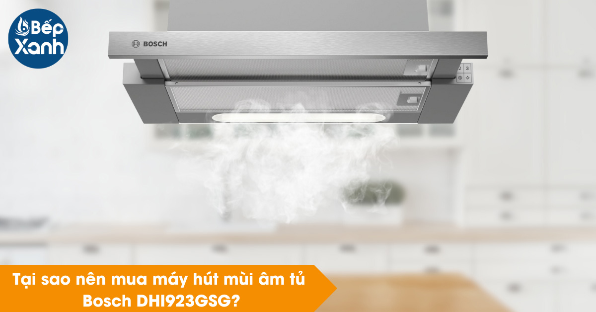 Tại sao nên mua máy hút mùi Bosch DHI923GSG