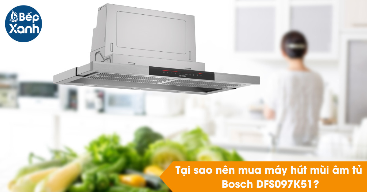 Tại sao nên mua Máy hút mùi Bosch DFS097K51