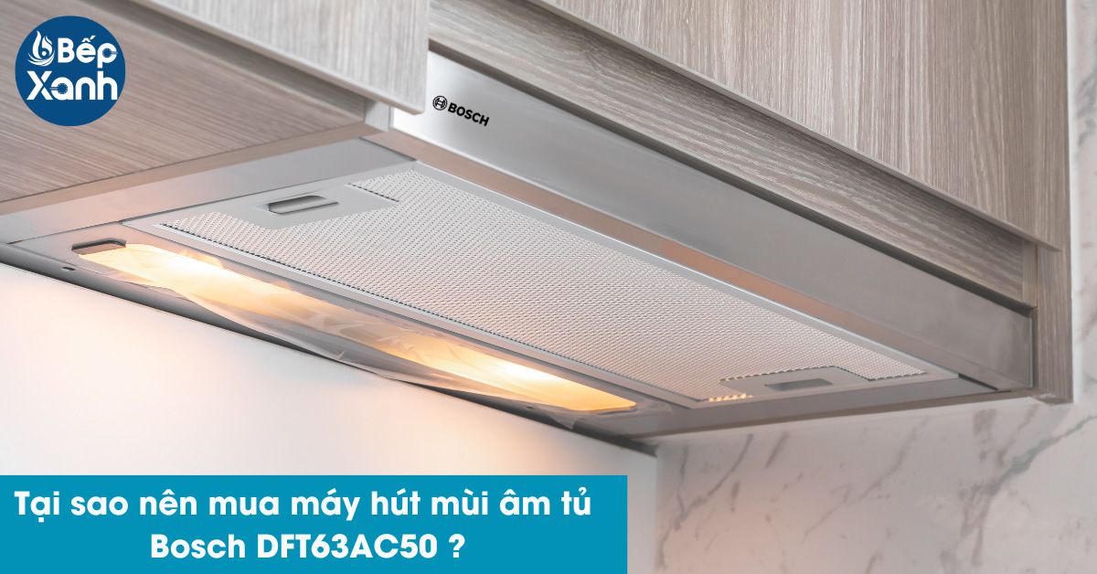 Tại sao nên mua máy hút mùi âm tủ Bosch DFT63AC50 