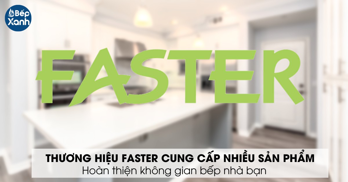 thương hiệu Faster cung cấp các thiết bị bếp đa dạng