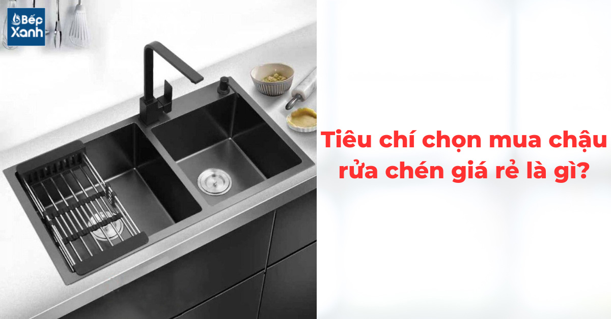 Tiêu chí chọn mua chậu rửa chén giá rẻ