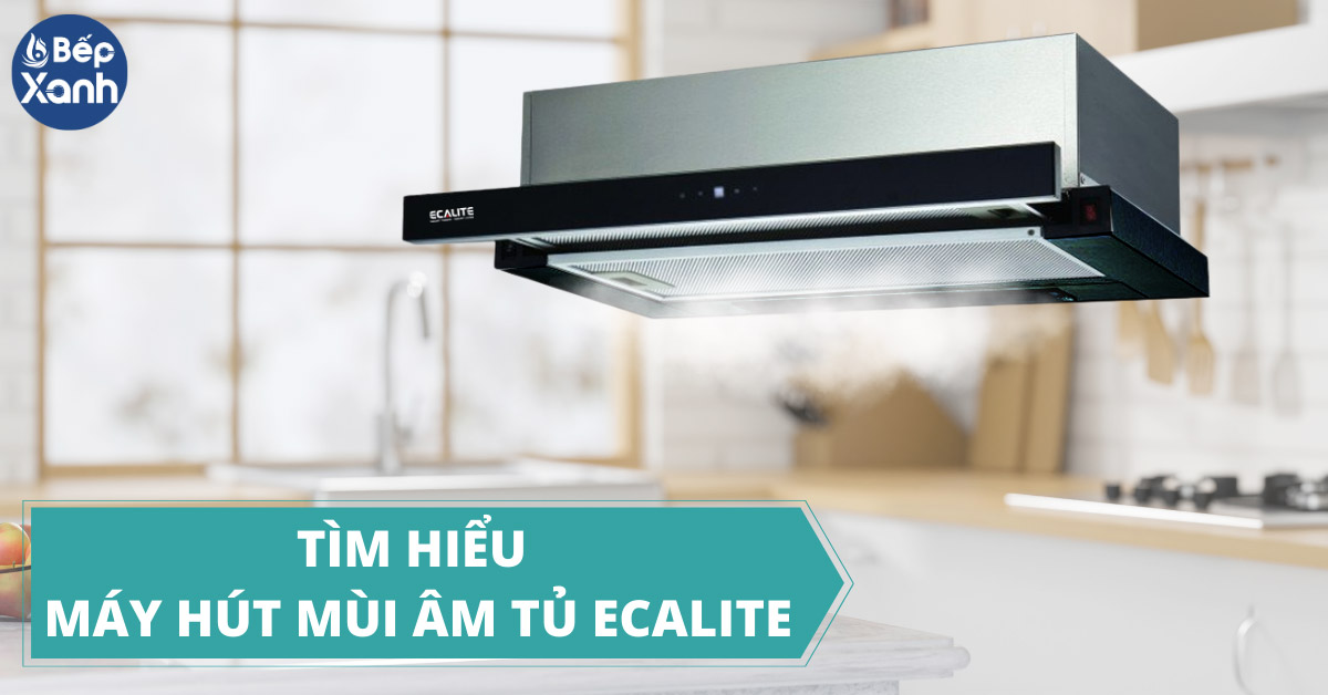 Tìm hiếu máy hút mùi âm tủ Ecalite