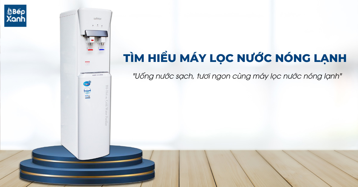 Tìm hiểu máy lọc nước nóng lạnh