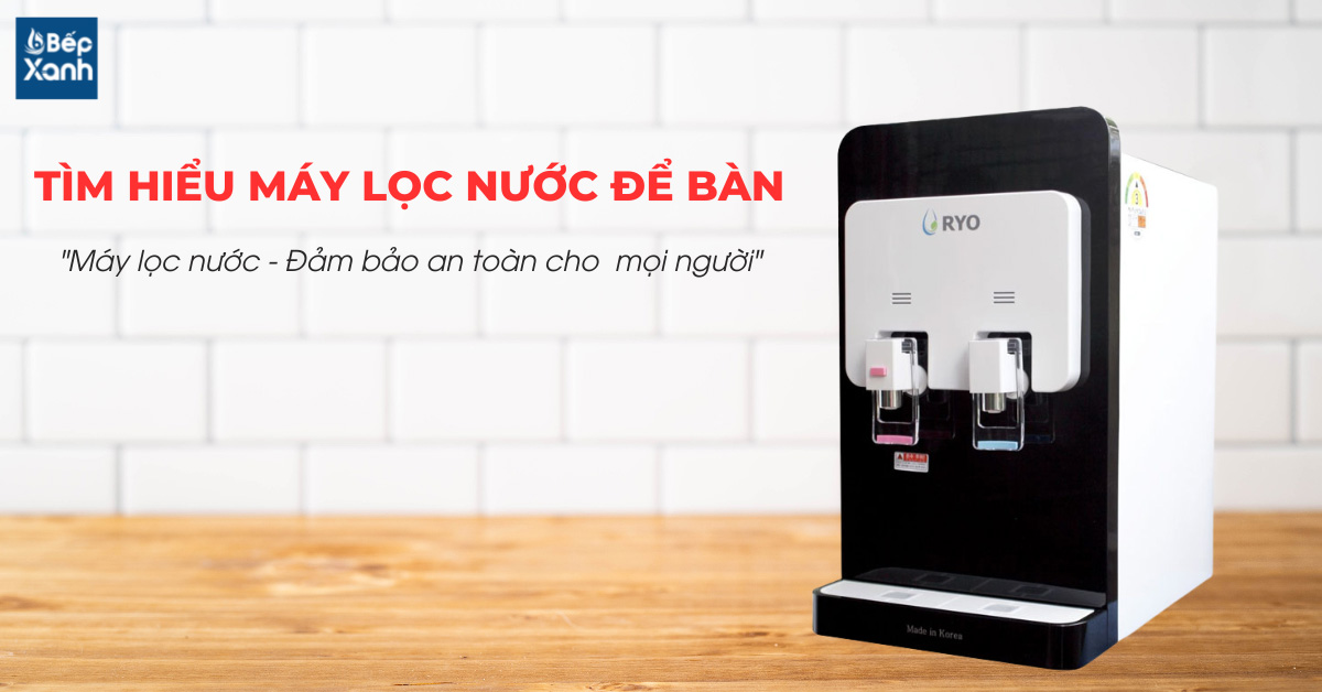 Tìm hiểu máy lọc nước để bàn