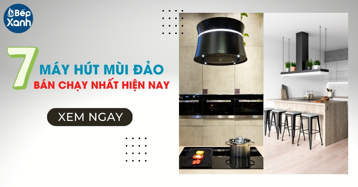 Top 7 máy hút mùi đảo bếp bán chạy nhất hiện nay