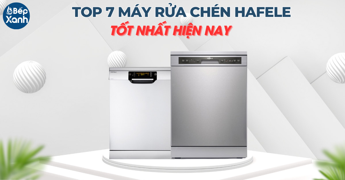 Top 7 máy rửa chén độc lập Hafele tốt nhất hiện nay