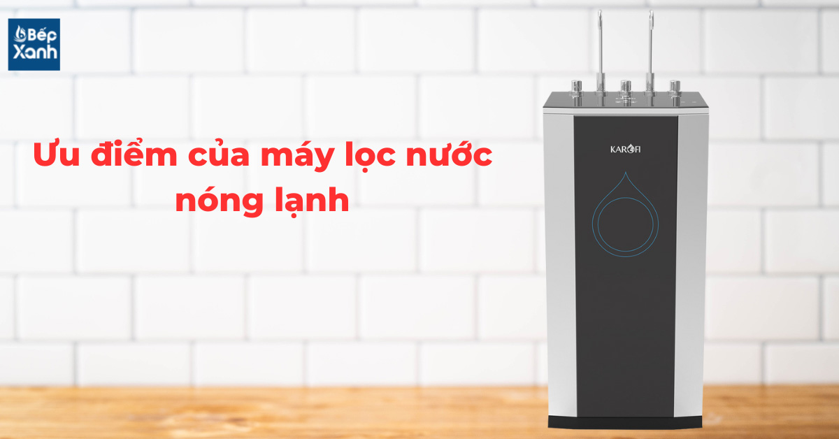 Ưu điểm máy lọc nước nóng lạnh