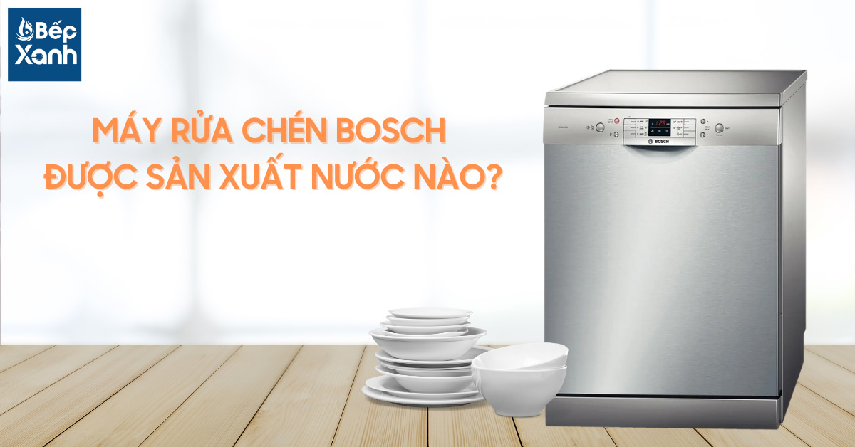 Xuất xứ của máy rửa chén Bosch